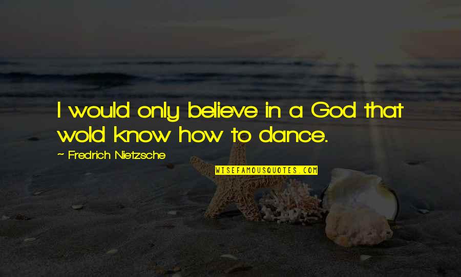 Rouslan Lartisien Quotes By Fredrich Nietzsche: I would only believe in a God that Rouslan Lartisien Quotes By Fredrich Nietzsche: I would only believe in a God that