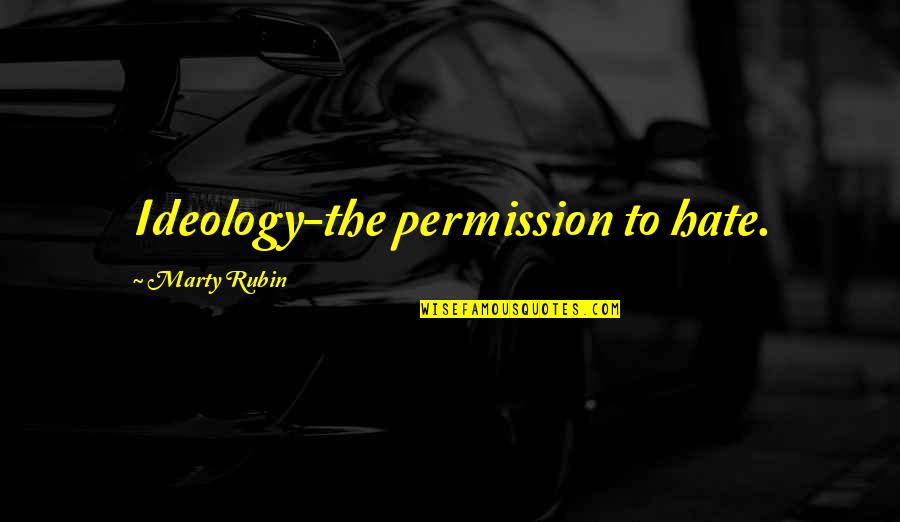 Rouslan Lartisien Quotes By Marty Rubin: Ideology-the permission to hate. Rouslan Lartisien Quotes By Marty Rubin: Ideology-the permission to hate.