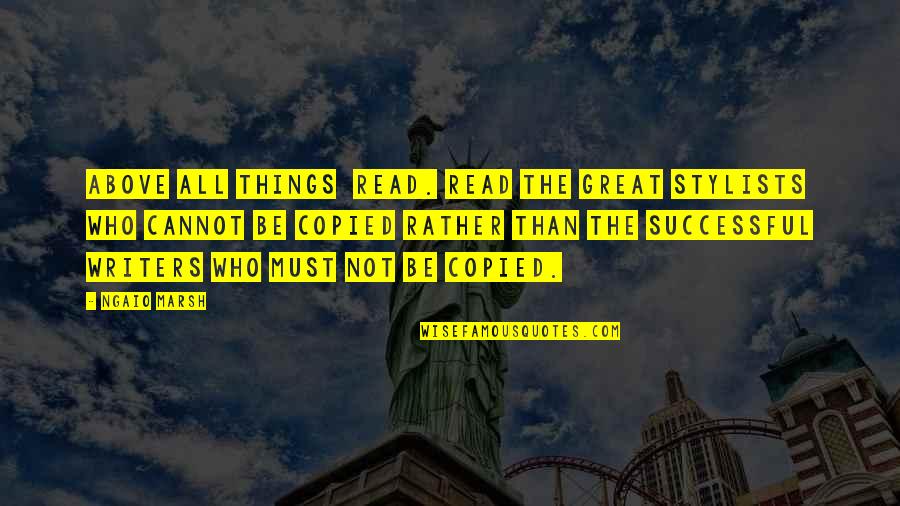 Rouslan Lartisien Quotes By Ngaio Marsh: Above all things read. Read the great stylists Rouslan Lartisien Quotes By Ngaio Marsh: Above all things read. Read the great stylists
