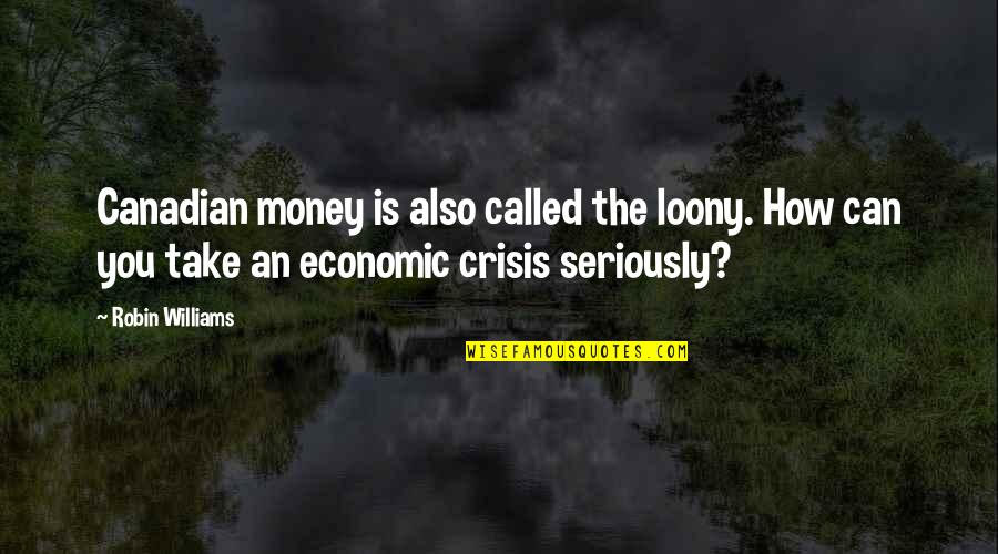 Rouslan Lartisien Quotes By Robin Williams: Canadian money is also called the loony. How Rouslan Lartisien Quotes By Robin Williams: Canadian money is also called the loony. How
