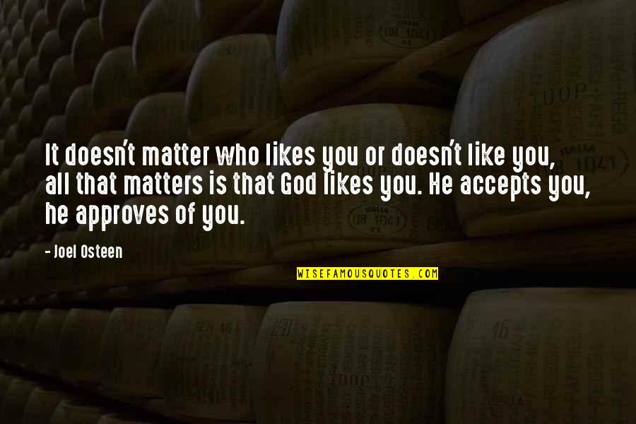 Rouslan Toumaniantz Quotes By Joel Osteen: It doesn't matter who likes you or doesn't Rouslan Toumaniantz Quotes By Joel Osteen: It doesn't matter who likes you or doesn't