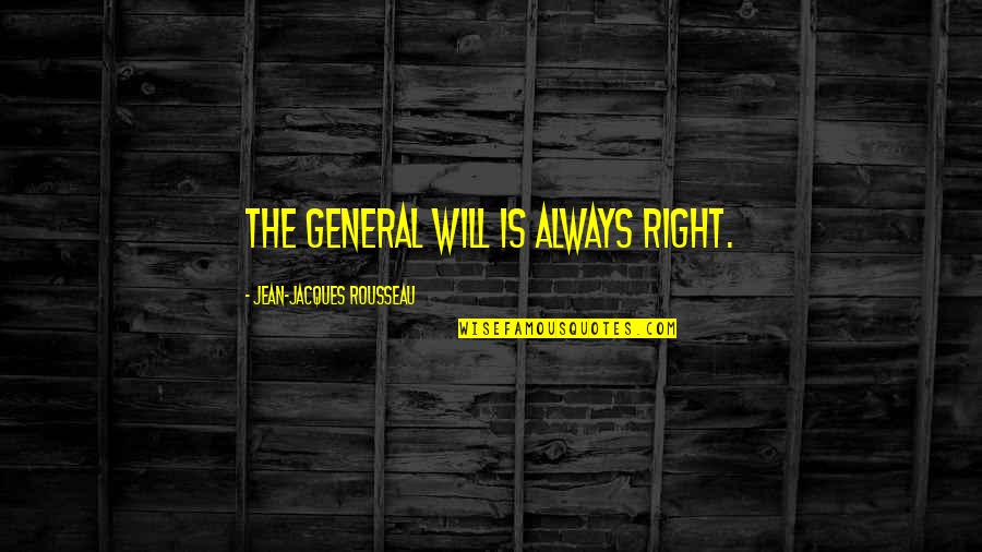 Rousseau Democracy Quotes By Jean-Jacques Rousseau: The general will is always right. Rousseau Democracy Quotes By Jean-Jacques Rousseau: The general will is always right.