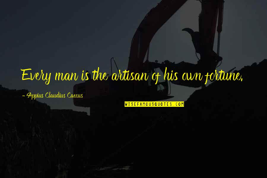 Rousseau Famous Quote Quotes By Appius Claudius Caecus: Every man is the artisan of his own Rousseau Famous Quote Quotes By Appius Claudius Caecus: Every man is the artisan of his own