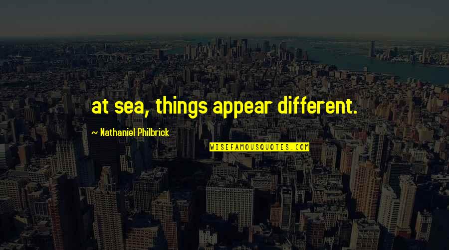 Rousseau Famous Quote Quotes By Nathaniel Philbrick: at sea, things appear different. Rousseau Famous Quote Quotes By Nathaniel Philbrick: at sea, things appear different.
