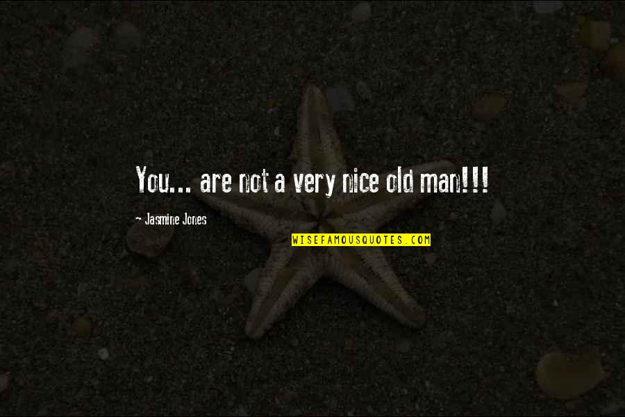 Rousseau God Quotes By Jasmine Jones: You... are not a very nice old man!!! Rousseau God Quotes By Jasmine Jones: You... are not a very nice old man!!!