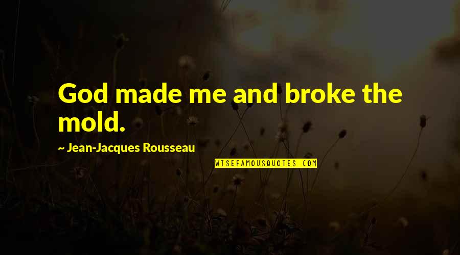 Rousseau God Quotes By Jean-Jacques Rousseau: God made me and broke the mold. Rousseau God Quotes By Jean-Jacques Rousseau: God made me and broke the mold.
