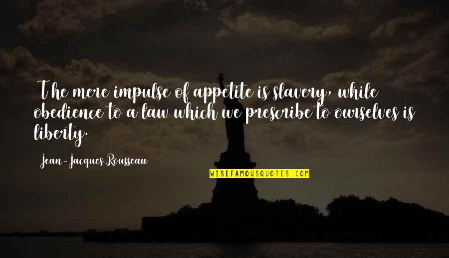 Rousseau On Freedom Quotes By Jean-Jacques Rousseau: [T]he mere impulse of appetite is slavery, while