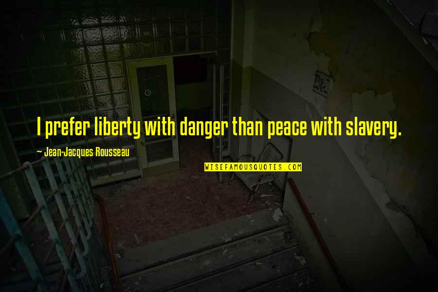 Rousseau On Freedom Quotes By Jean-Jacques Rousseau: I prefer liberty with danger than peace with
