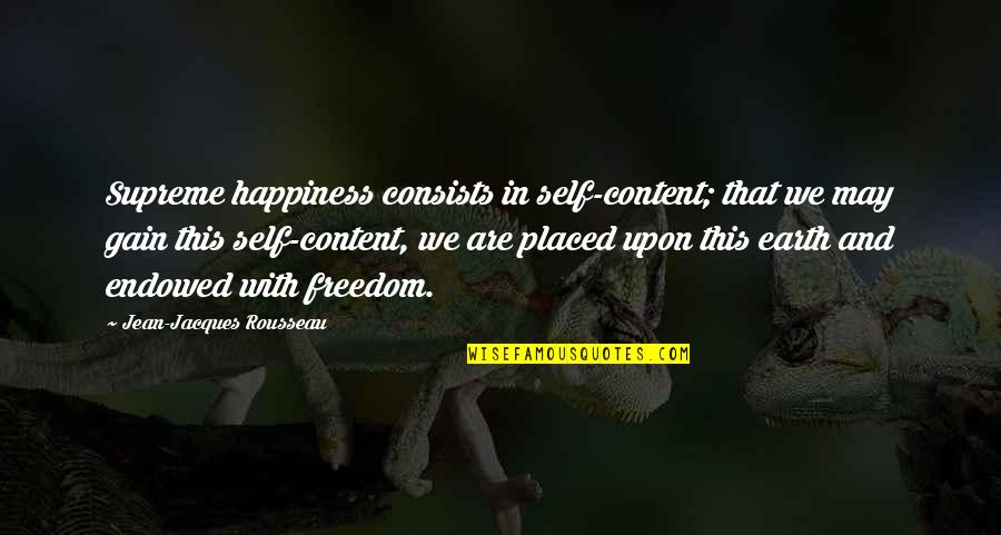 Rousseau On Freedom Quotes By Jean-Jacques Rousseau: Supreme happiness consists in self-content; that we may