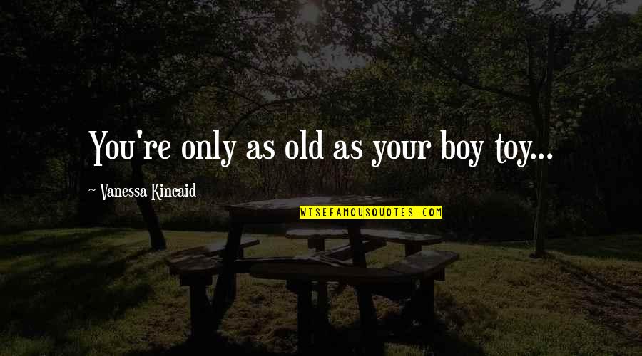 Rousseau Romanticism Quotes By Vanessa Kincaid: You're only as old as your boy toy... Rousseau Romanticism Quotes By Vanessa Kincaid: You're only as old as your boy toy...