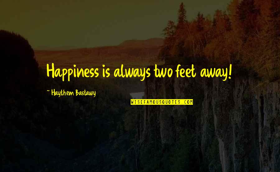 Rousseauis Quotes By Haythem Bastawy: Happiness is always two feet away!