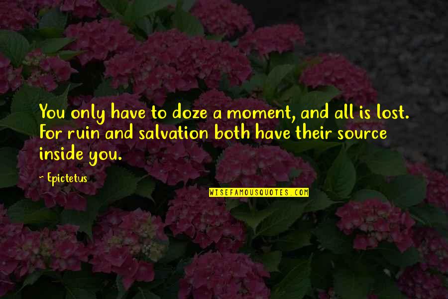Rousseaus Philosophy Quotes By Epictetus: You only have to doze a moment, and Rousseaus Philosophy Quotes By Epictetus: You only have to doze a moment, and