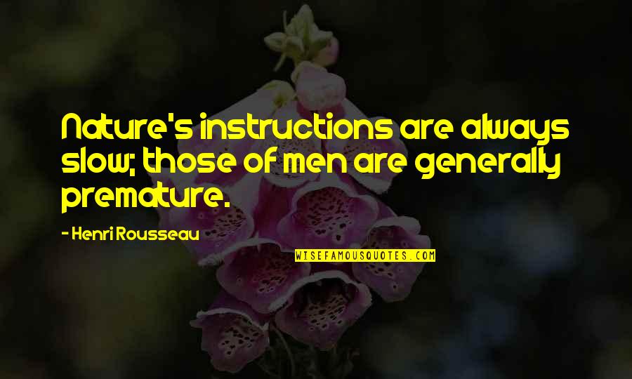 Rousseau's Quotes By Henri Rousseau: Nature's instructions are always slow; those of men