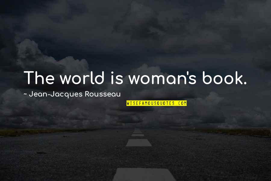 Rousseau's Quotes By Jean-Jacques Rousseau: The world is woman's book.