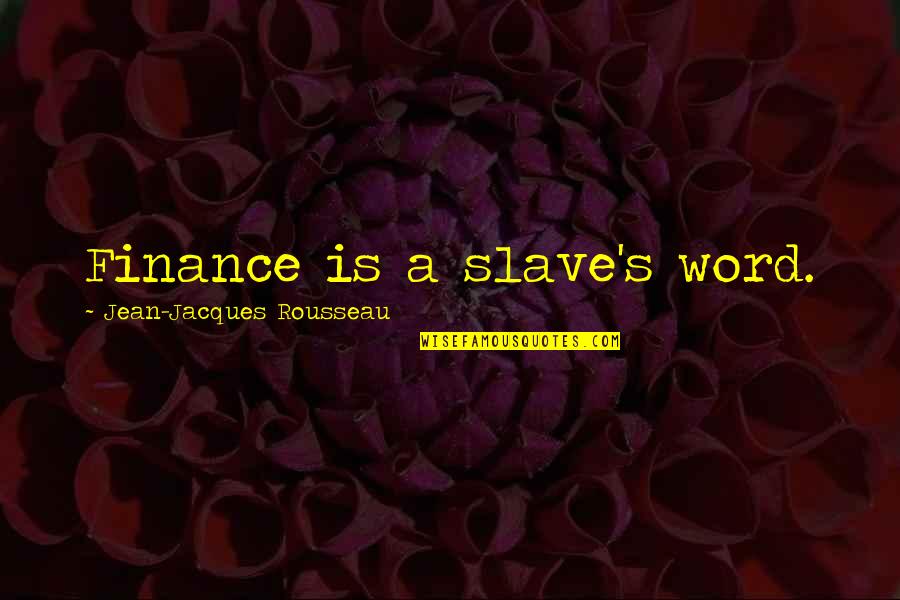 Rousseau's Quotes By Jean-Jacques Rousseau: Finance is a slave's word.