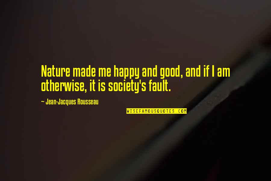 Rousseau's Quotes By Jean-Jacques Rousseau: Nature made me happy and good, and if