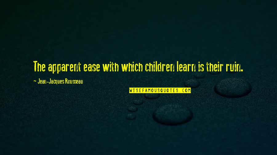 Rousseau's Quotes By Jean-Jacques Rousseau: The apparent ease with which children learn is