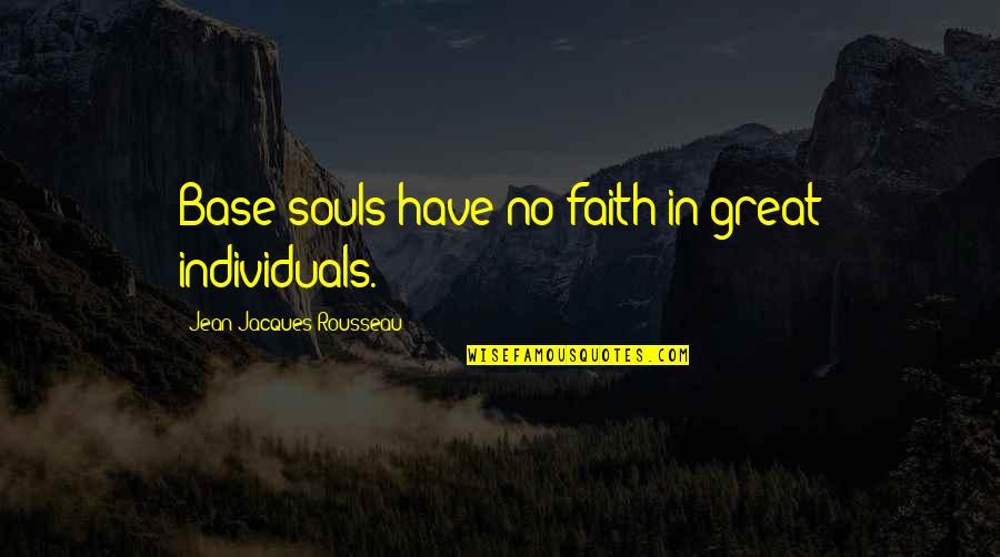 Rousseau's Quotes By Jean-Jacques Rousseau: Base souls have no faith in great individuals.