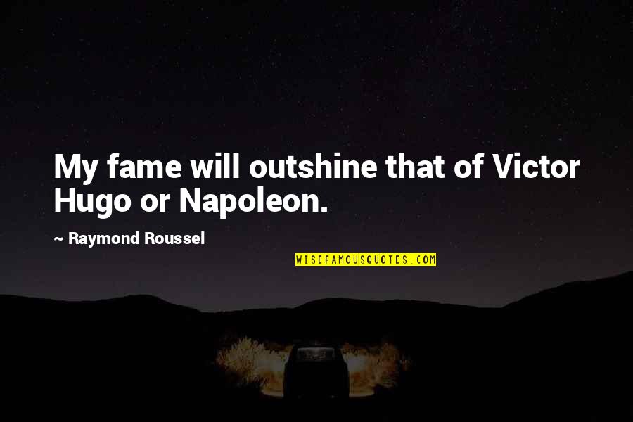 Roussel Quotes By Raymond Roussel: My fame will outshine that of Victor Hugo