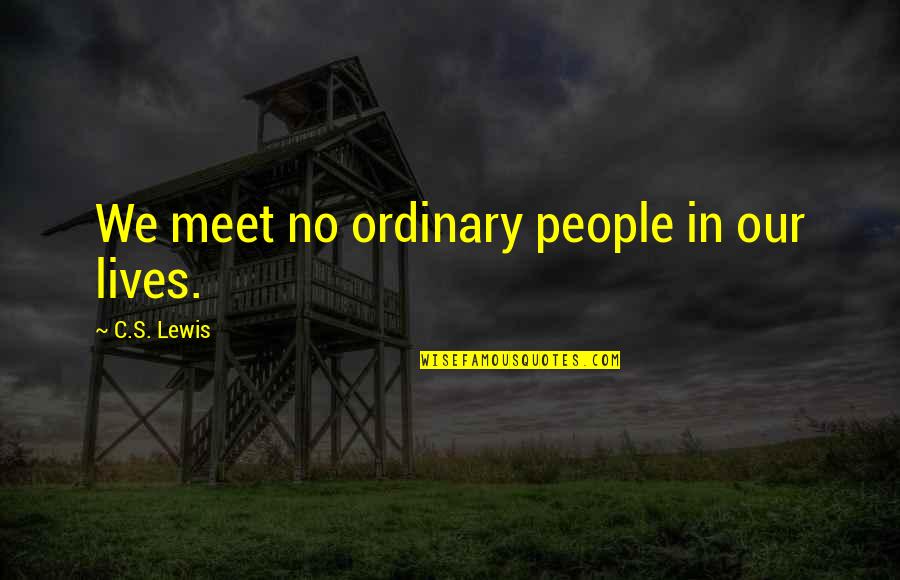 Rousselines Quotes By C.S. Lewis: We meet no ordinary people in our lives. Rousselines Quotes By C.S. Lewis: We meet no ordinary people in our lives.