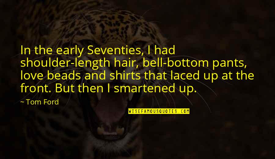 Rousselines Quotes By Tom Ford: In the early Seventies, I had shoulder-length hair, Rousselines Quotes By Tom Ford: In the early Seventies, I had shoulder-length hair,