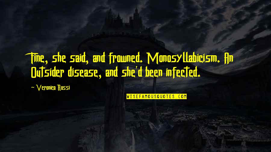 Rousselines Quotes By Veronica Rossi: Fine, she said, and frowned. Monosyllabicism. An Outsider Rousselines Quotes By Veronica Rossi: Fine, she said, and frowned. Monosyllabicism. An Outsider