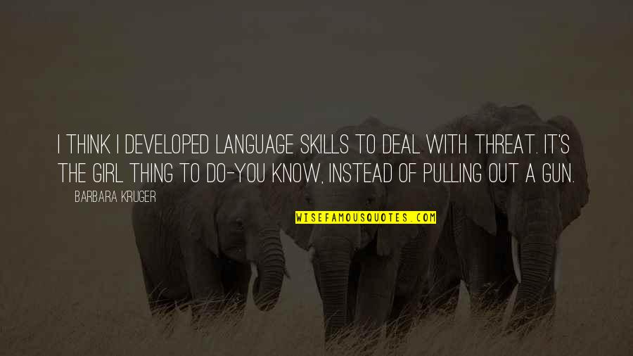 Roussell Ranch Quotes By Barbara Kruger: I think I developed language skills to deal Roussell Ranch Quotes By Barbara Kruger: I think I developed language skills to deal