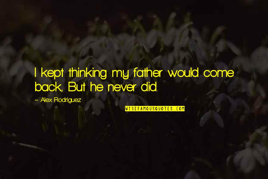 Rousselle Press Quotes By Alex Rodriguez: I kept thinking my father would come back, Rousselle Press Quotes By Alex Rodriguez: I kept thinking my father would come back,