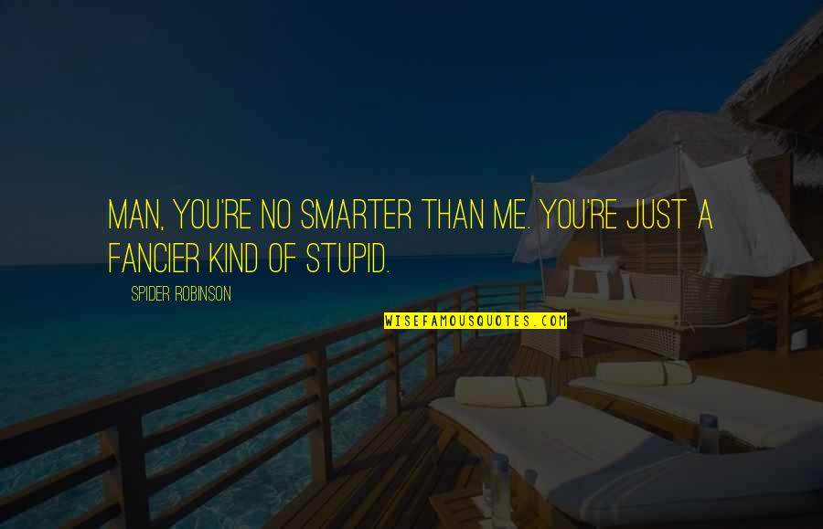 Rousselle Press Quotes By Spider Robinson: Man, you're no smarter than me. You're just Rousselle Press Quotes By Spider Robinson: Man, you're no smarter than me. You're just