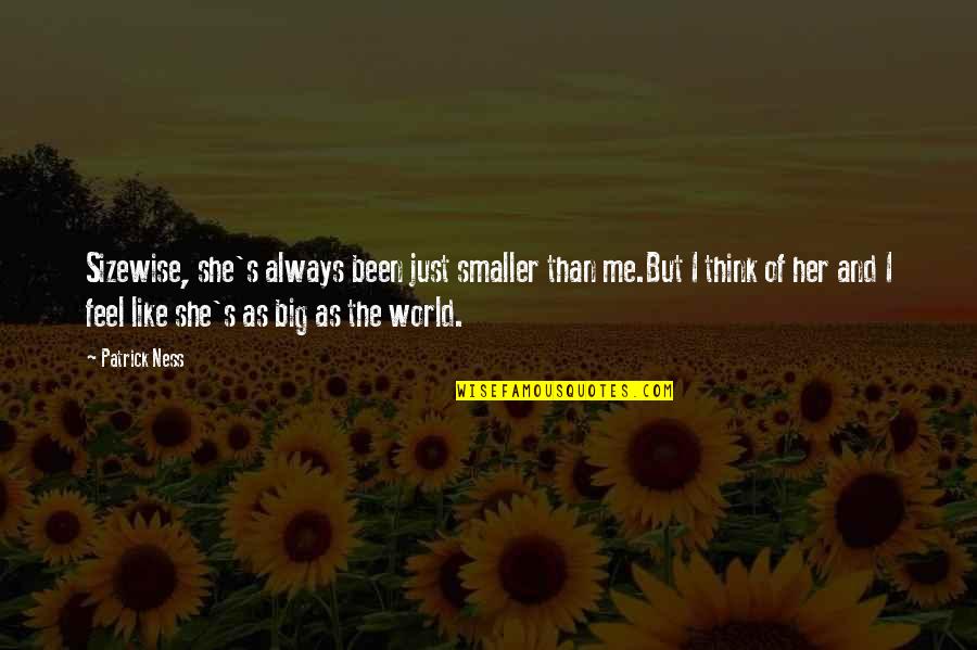 Roussells In Boutte Quotes By Patrick Ness: Sizewise, she's always been just smaller than me.But Roussells In Boutte Quotes By Patrick Ness: Sizewise, she's always been just smaller than me.But