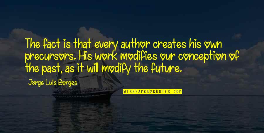 Rousselot Inc Quotes By Jorge Luis Borges: The fact is that every author creates his Rousselot Inc Quotes By Jorge Luis Borges: The fact is that every author creates his