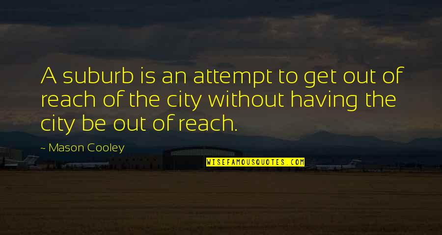 Rousset Crozes Quotes By Mason Cooley: A suburb is an attempt to get out Rousset Crozes Quotes By Mason Cooley: A suburb is an attempt to get out