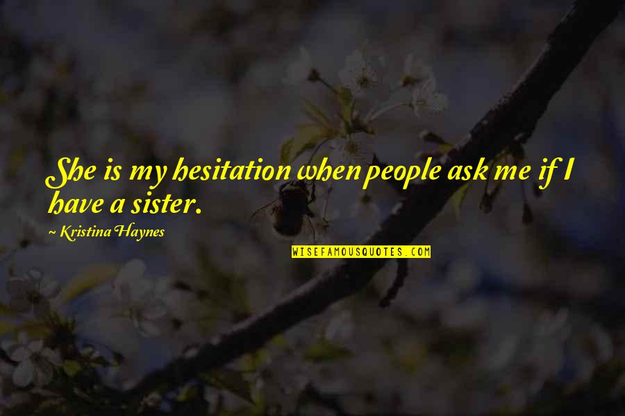 Roussillion Quotes By Kristina Haynes: She is my hesitation when people ask me