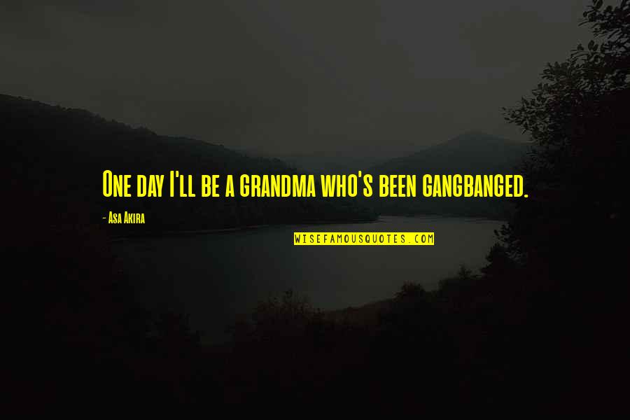 Roussillon Matisse Quotes By Asa Akira: One day I'll be a grandma who's been Roussillon Matisse Quotes By Asa Akira: One day I'll be a grandma who's been