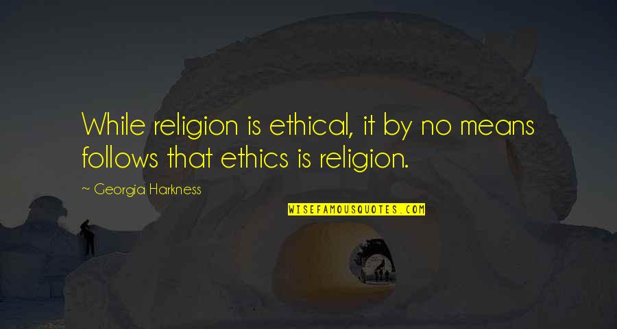 Roussillon Quotes By Georgia Harkness: While religion is ethical, it by no means Roussillon Quotes By Georgia Harkness: While religion is ethical, it by no means
