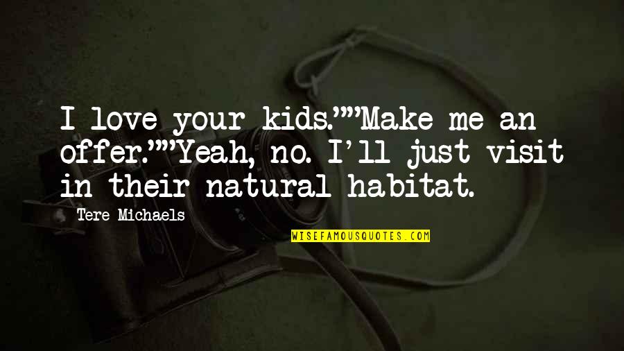 Roussimoff Ranch Quotes By Tere Michaels: I love your kids.""Make me an offer.""Yeah, no. Roussimoff Ranch Quotes By Tere Michaels: I love your kids.""Make me an offer.""Yeah, no.