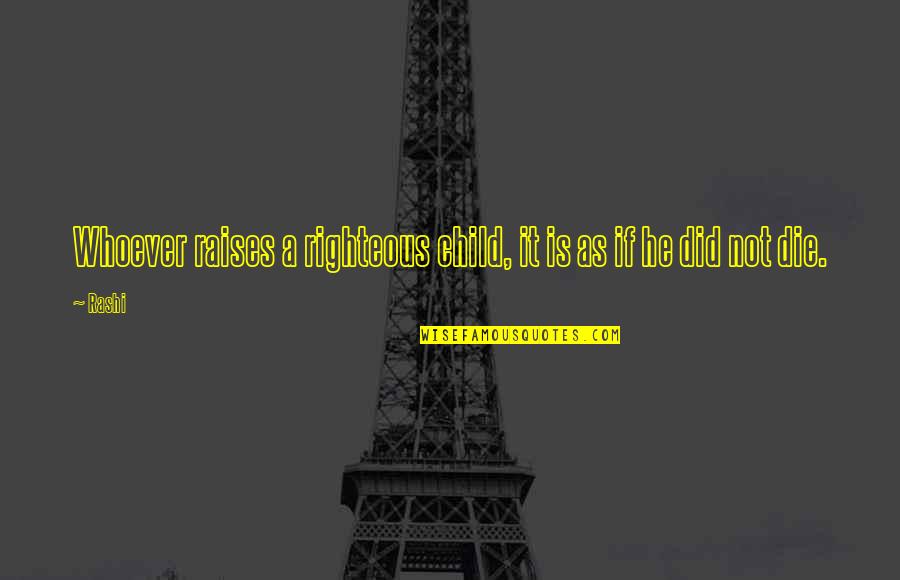 Roussimoff Robin Quotes By Rashi: Whoever raises a righteous child, it is as