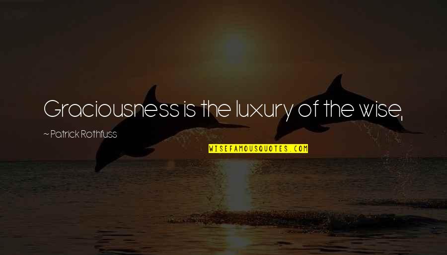 Roussin Capital Group Quotes By Patrick Rothfuss: Graciousness is the luxury of the wise, Roussin Capital Group Quotes By Patrick Rothfuss: Graciousness is the luxury of the wise,