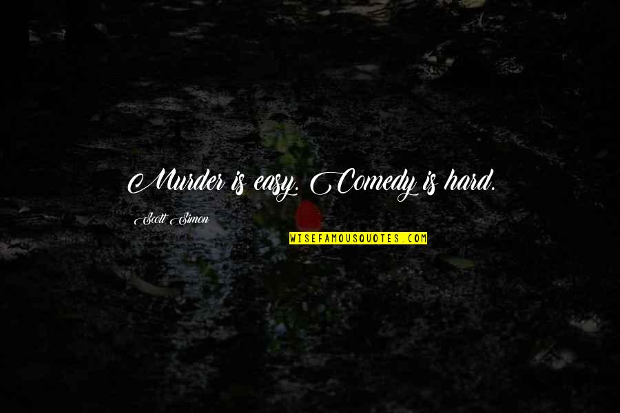 Rousslang Quotes By Scott Simon: Murder is easy. Comedy is hard.
