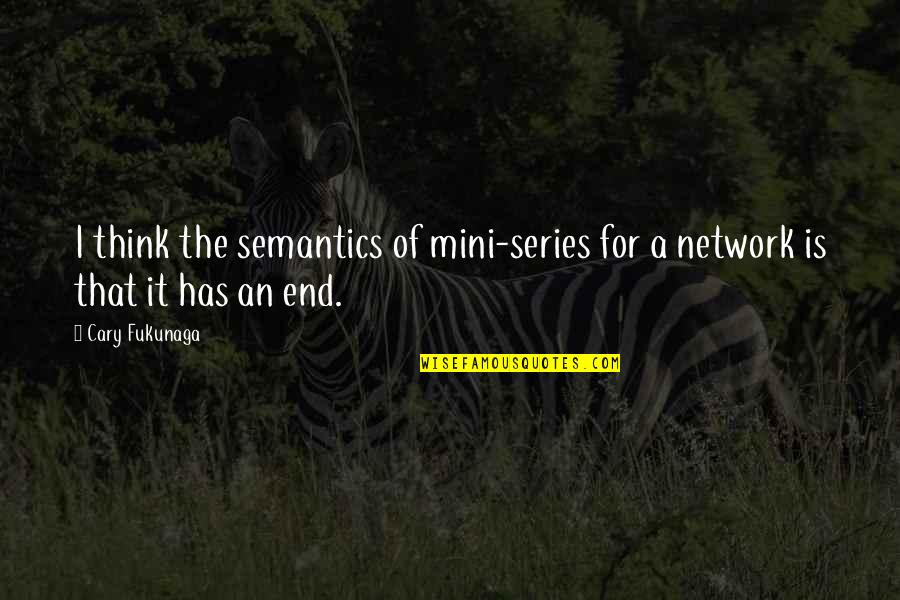 Rousso Apparel Quotes By Cary Fukunaga: I think the semantics of mini-series for a