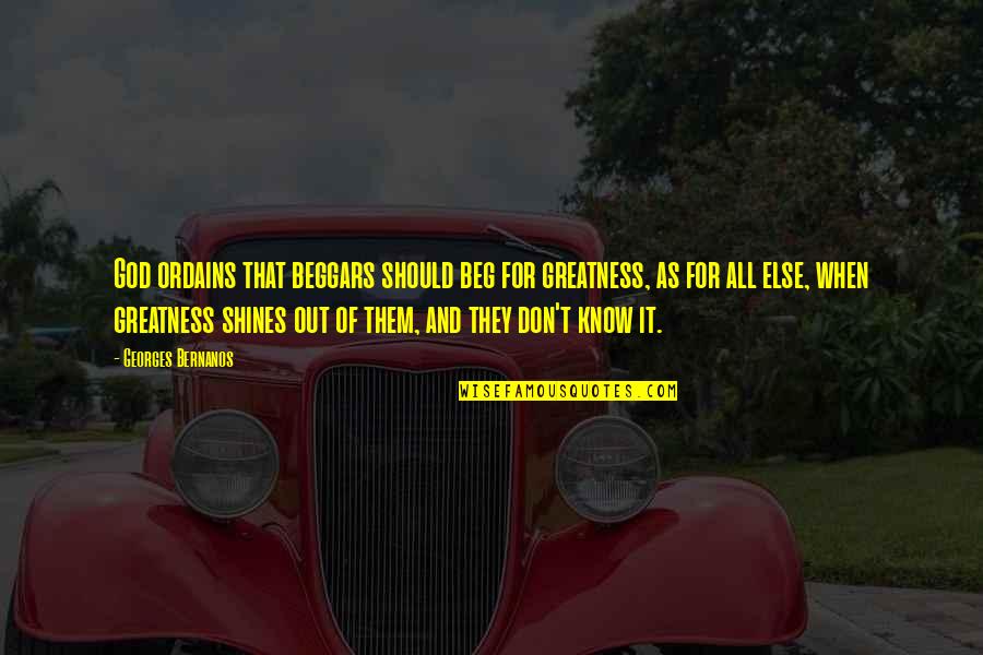Rousso Apparel Quotes By Georges Bernanos: God ordains that beggars should beg for greatness, Rousso Apparel Quotes By Georges Bernanos: God ordains that beggars should beg for greatness,