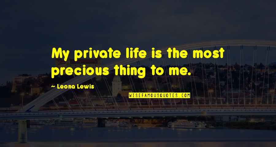 Rousso Apparel Quotes By Leona Lewis: My private life is the most precious thing Rousso Apparel Quotes By Leona Lewis: My private life is the most precious thing