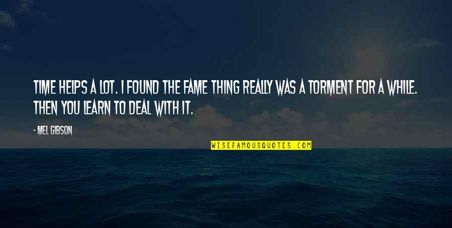 Rousso Apparel Quotes By Mel Gibson: Time helps a lot. I found the fame Rousso Apparel Quotes By Mel Gibson: Time helps a lot. I found the fame