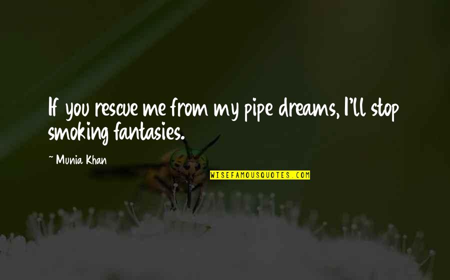 Roussos Air Quotes By Munia Khan: If you rescue me from my pipe dreams,