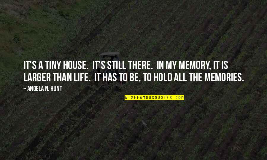 Roussy Sert Quotes By Angela N. Hunt: It's a tiny house. It's still there. In Roussy Sert Quotes By Angela N. Hunt: It's a tiny house. It's still there. In
