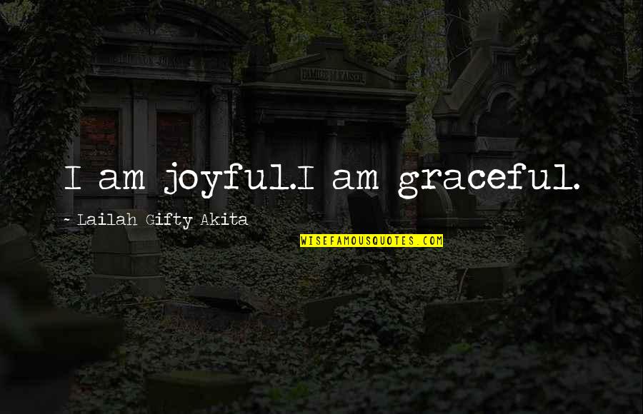 Rousted Quotes By Lailah Gifty Akita: I am joyful.I am graceful.
