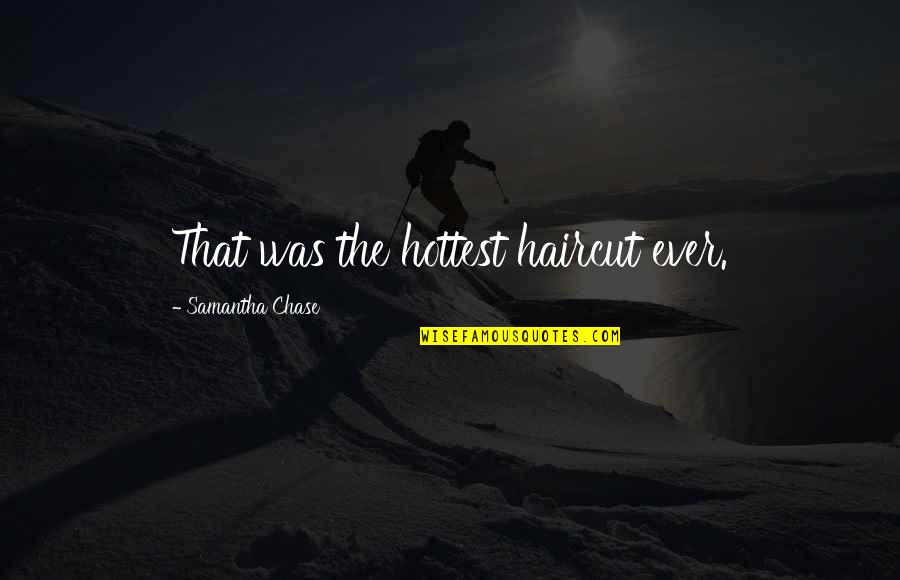 Rousters Cincinnati Quotes By Samantha Chase: That was the hottest haircut ever.