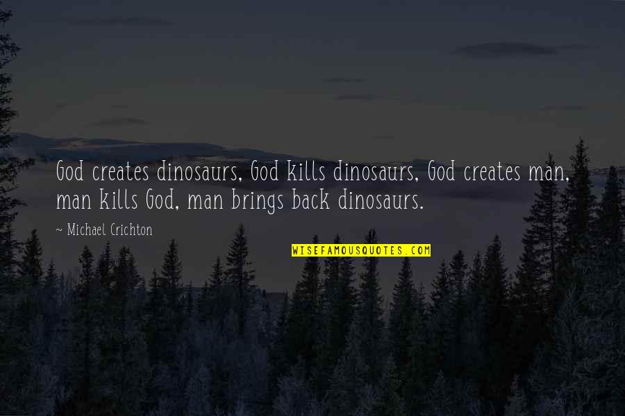 Rousters Quotes By Michael Crichton: God creates dinosaurs, God kills dinosaurs, God creates