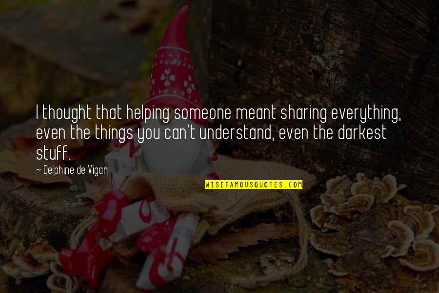 Rousting Quotes By Delphine De Vigan: I thought that helping someone meant sharing everything,