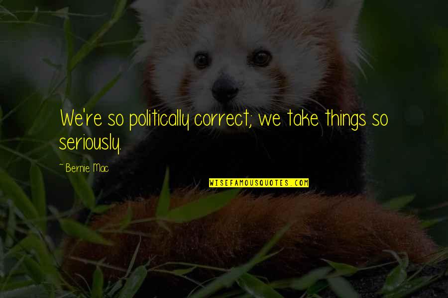 Rousy And Holm Quotes By Bernie Mac: We're so politically correct; we take things so